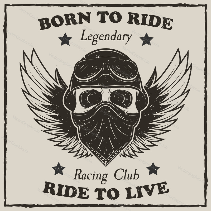 Vintage motorcycle t-shirt vector grunge illustration. Born to ride, Ride to live, Legendary Racing Club motorcycle typography. Monochrome biker skull with spread wings, helmet, bandana and goggles.