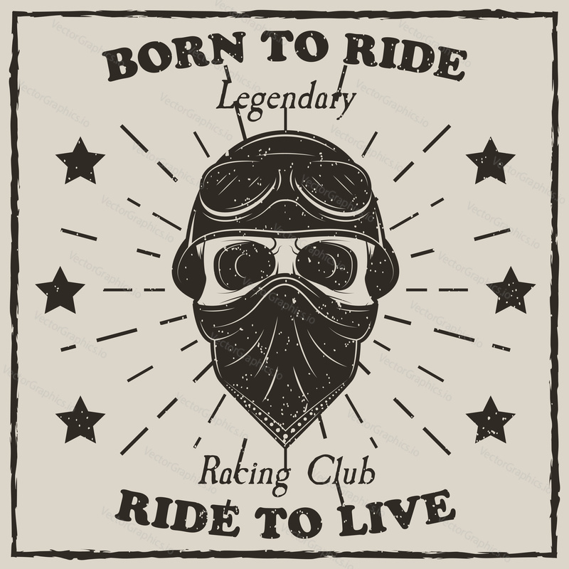 Vintage motorcycle t-shirt vector grunge illustration. Born to ride, Ride to live, Legendary Racing Club motorcycle typography. Monochrome biker skull in helmet, goggles and bandana.